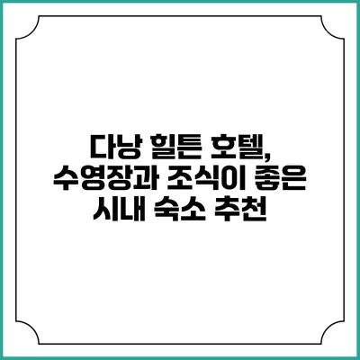 다낭 힐튼 호텔, 수영장과 조식이 좋은 시내 숙소 추천