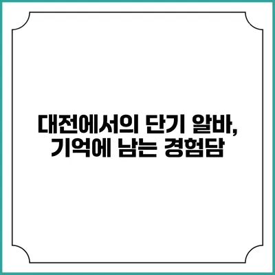 대전에서의 단기 알바, 기억에 남는 경험담