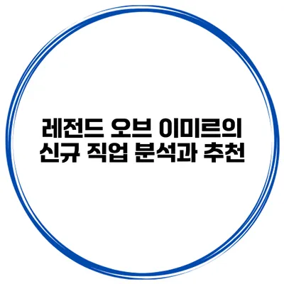 레전드 오브 이미르의 신규 직업 분석과 추천