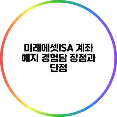 미래에셋ISA 계좌 해지 경험담: 장점과 단점