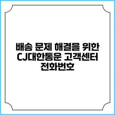 배송 문제 해결을 위한 CJ대한통운 고객센터 전화번호