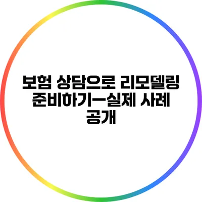 보험 상담으로 리모델링 준비하기—실제 사례 공개