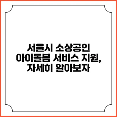 서울시 소상공인 아이돌봄 서비스 지원, 자세히 알아보자
