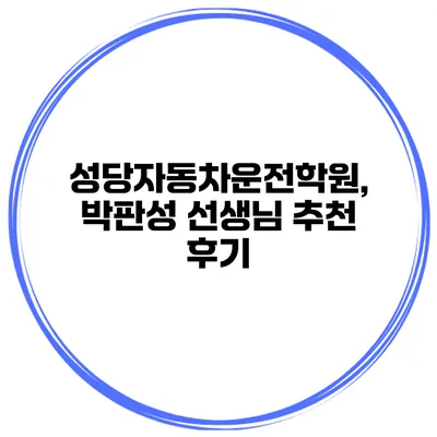 성당자동차운전학원, 박판성 선생님 추천 후기