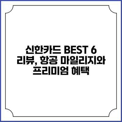 신한카드 BEST 6 리뷰, 항공 마일리지와 프리미엄 혜택