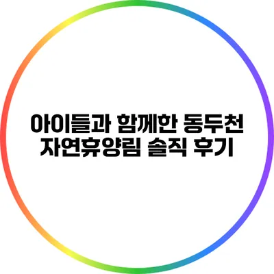 아이들과 함께한 동두천 자연휴양림 솔직 후기