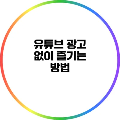 유튜브 광고 없이 즐기는 방법
