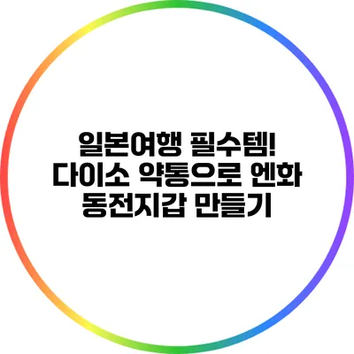 일본여행 필수템! 다이소 약통으로 엔화 동전지갑 만들기