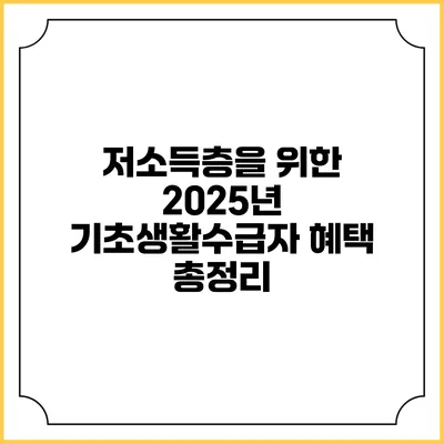 저소득층을 위한 2025년 기초생활수급자 혜택 총정리