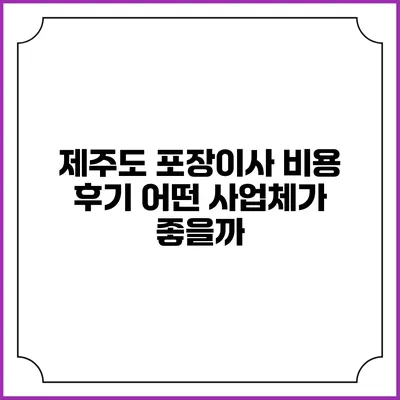제주도 포장이사 비용 후기: 어떤 사업체가 좋을까?