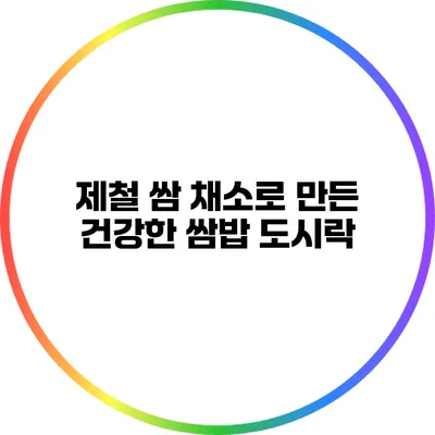 제철 쌈 채소로 만든 건강한 쌈밥 도시락