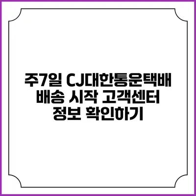 주7일 CJ대한통운택배 배송 시작 고객센터 정보 확인하기