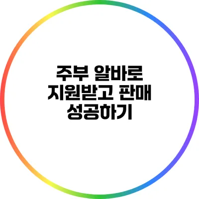 주부 알바로 지원받고 판매 성공하기