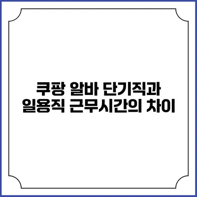 쿠팡 알바: 단기직과 일용직 근무시간의 차이