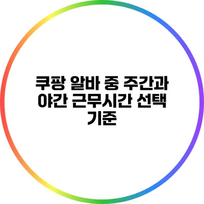 쿠팡 알바 중 주간과 야간 근무시간 선택 기준