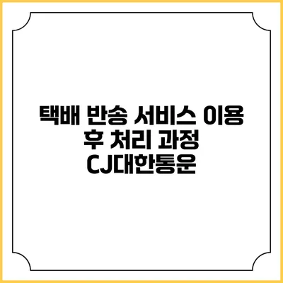 택배 반송 서비스 이용 후 처리 과정 CJ대한통운