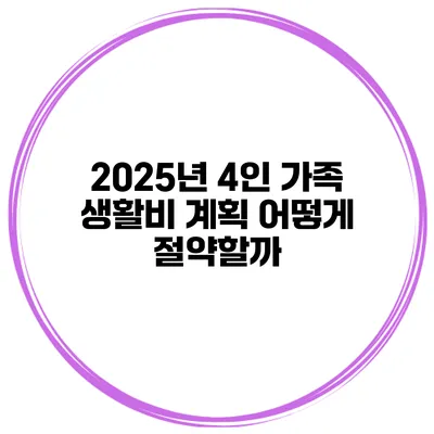2025년 4인 가족 생활비 계획 어떻게 절약할까?