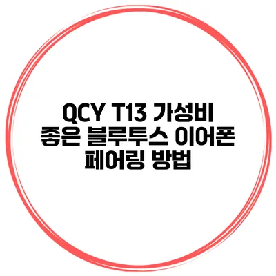 QCY T13 가성비 좋은 블루투스 이어폰 페어링 방법