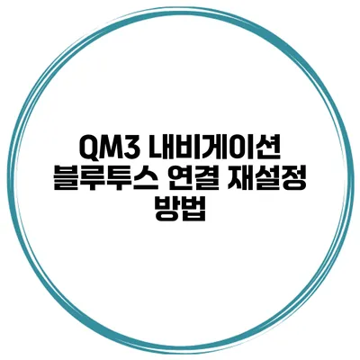 QM3 내비게이션 블루투스 연결 재설정 방법