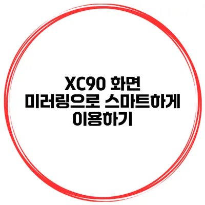 XC90 화면 미러링으로 스마트하게 이용하기