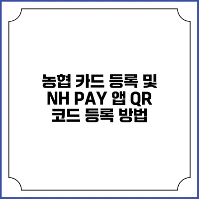 농협 카드 등록 및 NH PAY 앱 QR 코드 등록 방법