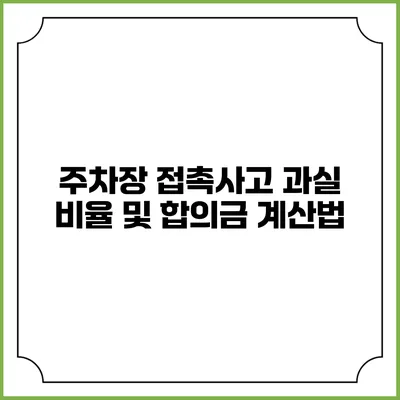 주차장 접촉사고 과실 비율 및 합의금 계산법
