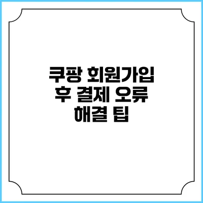 쿠팡 회원가입 후 결제 오류 해결 팁