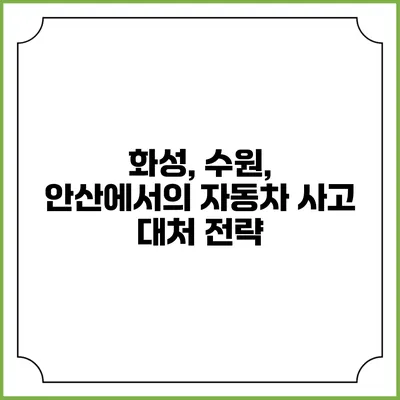화성, 수원, 안산에서의 자동차 사고 대처 전략